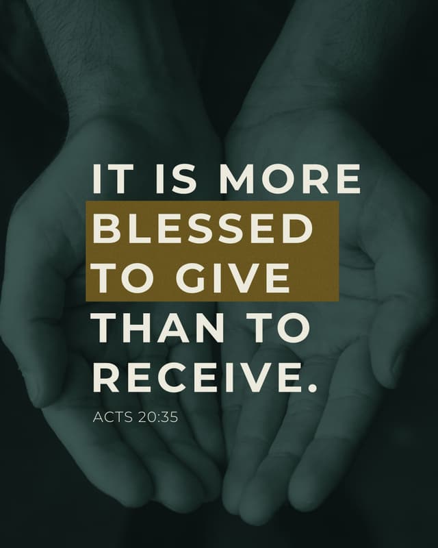 It is more blessed to give than to receive. - Acts 20:35