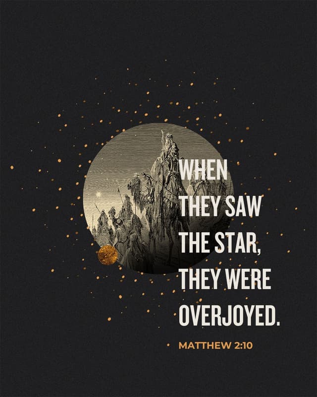 When they saw the star, they were overjoyed. - Matthew 2:10