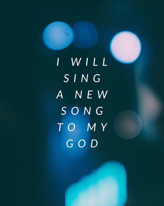 I will sing a new song to my God.