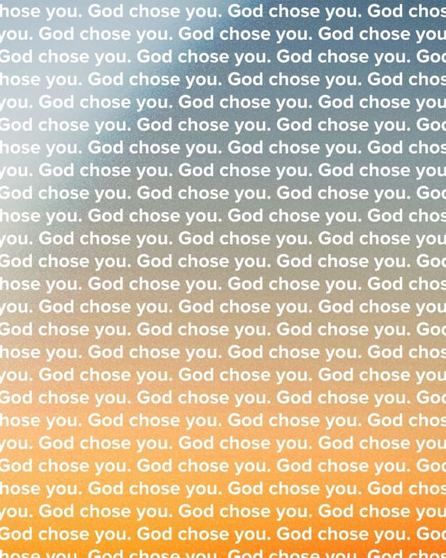 God chose you.