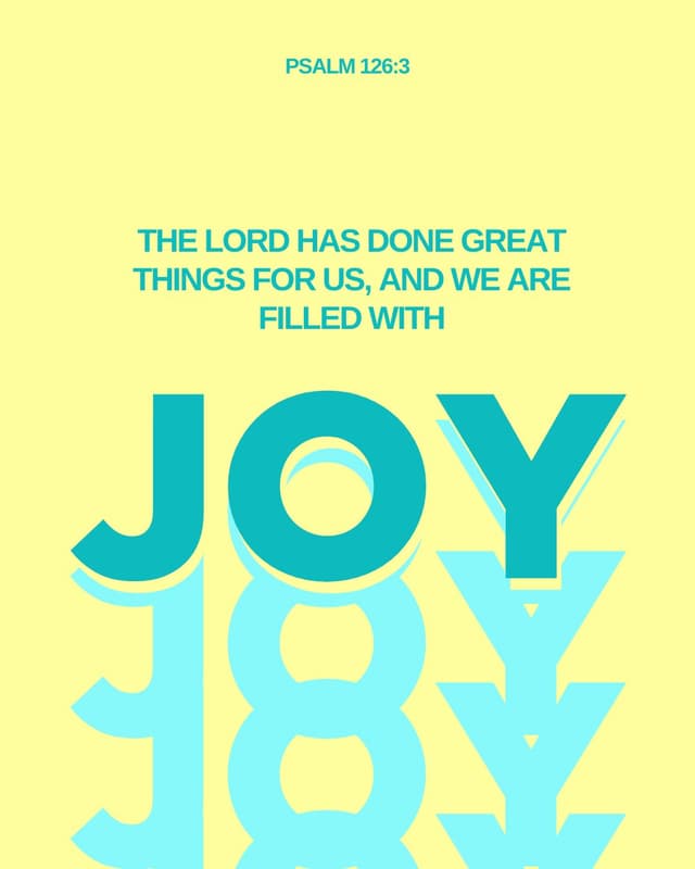 The Lord has done great things for us, and we are filled with joy. - Psalm 126:3