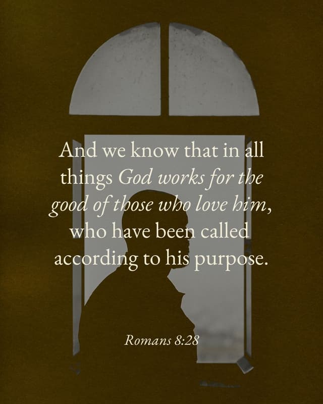 And we know that in all things God works for the good of those who love him, who have been called according to his purpose. - Romans 8:28